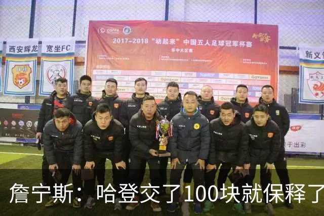 詹宁斯：哈登交了100块就保释了？若警察放我走我愿意给他1000
